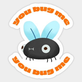 You Bug Me Sticker